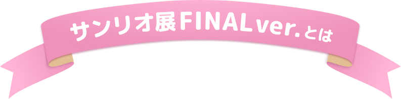 サンリオ展FINAL ver.とは